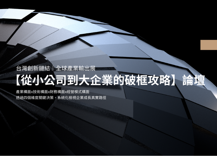 台灣創新鏈結｜全球產業輸出展 【從小公司到大企業的破框攻略】產業論壇